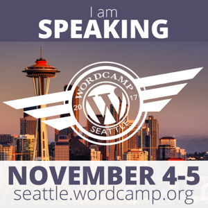 WordCamp Seattle 2017 Speaker badge that says "I am Speaking November 4-5 Seattle.WordCamp.org