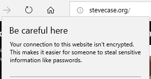 Microsoft's Edge Browser says "Be careful here - Your connection to this website isn't encrypted. This makes it easier for someone to steal sensitive information like passwords."